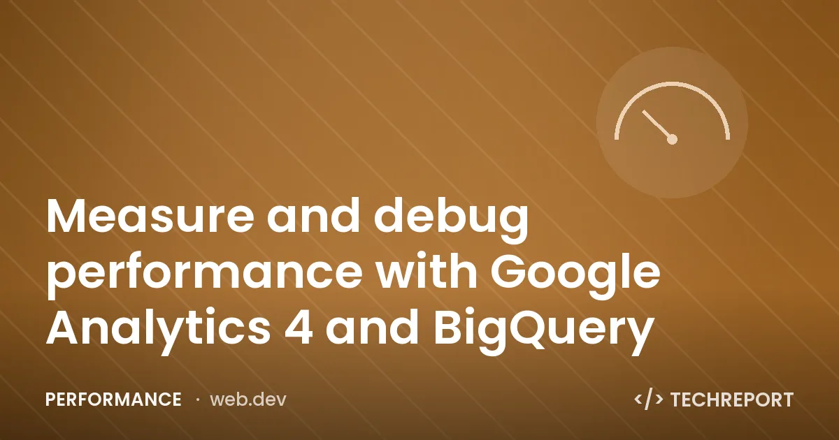 Measure and debug performance with Google Analytics 4 and BigQuery