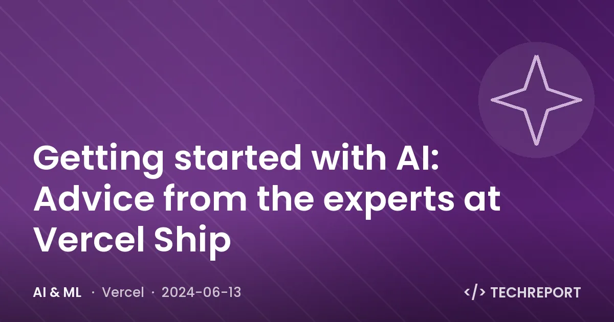 Getting started with AI: Advice from the experts at Vercel Ship