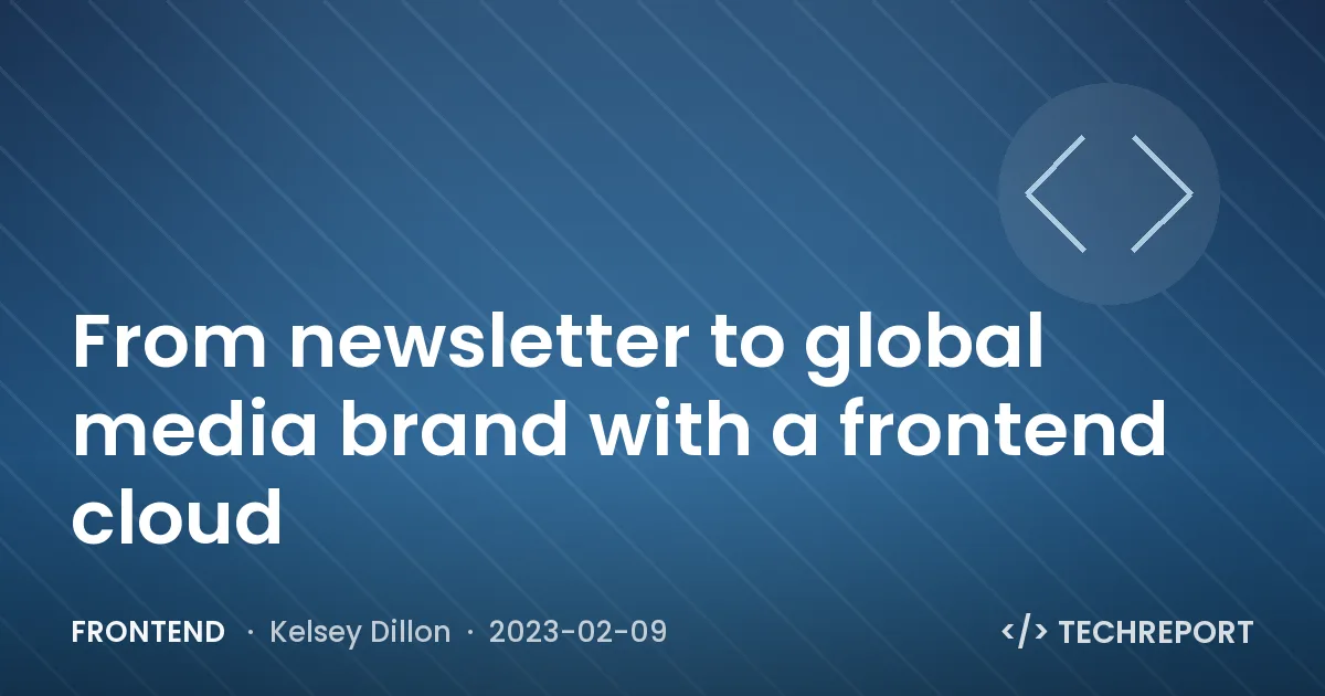 Frontend — From newsletter to global media brand with a frontend cloud
