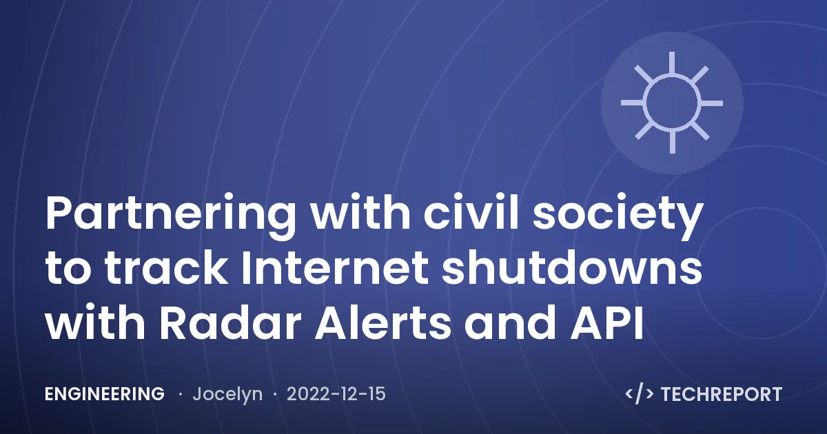 Partnering with civil society to track Internet shutdowns with Radar Alerts and API
