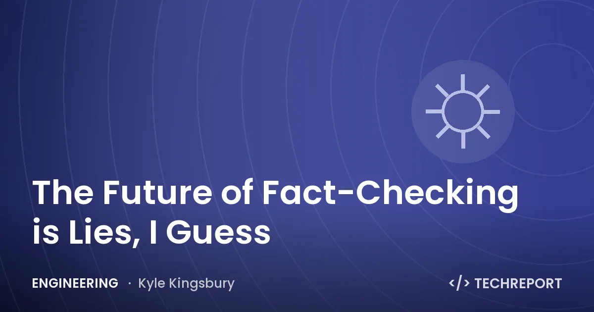 Engineering — The Future of Fact-Checking is Lies, I Guess