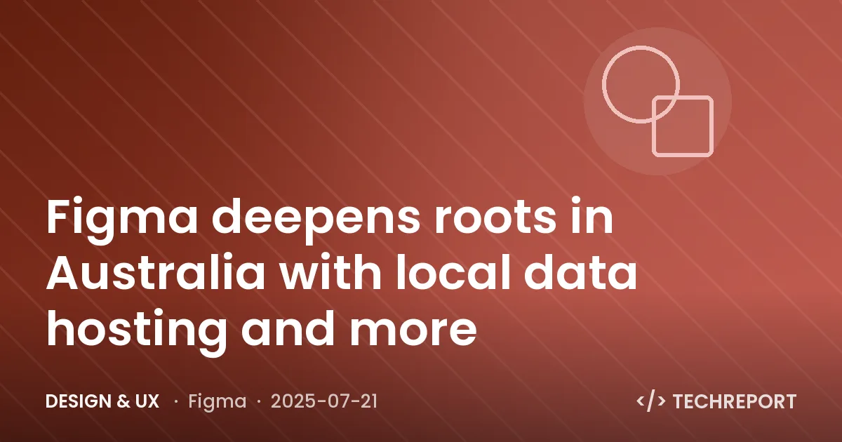 Figma deepens roots in Australia with local data hosting and more