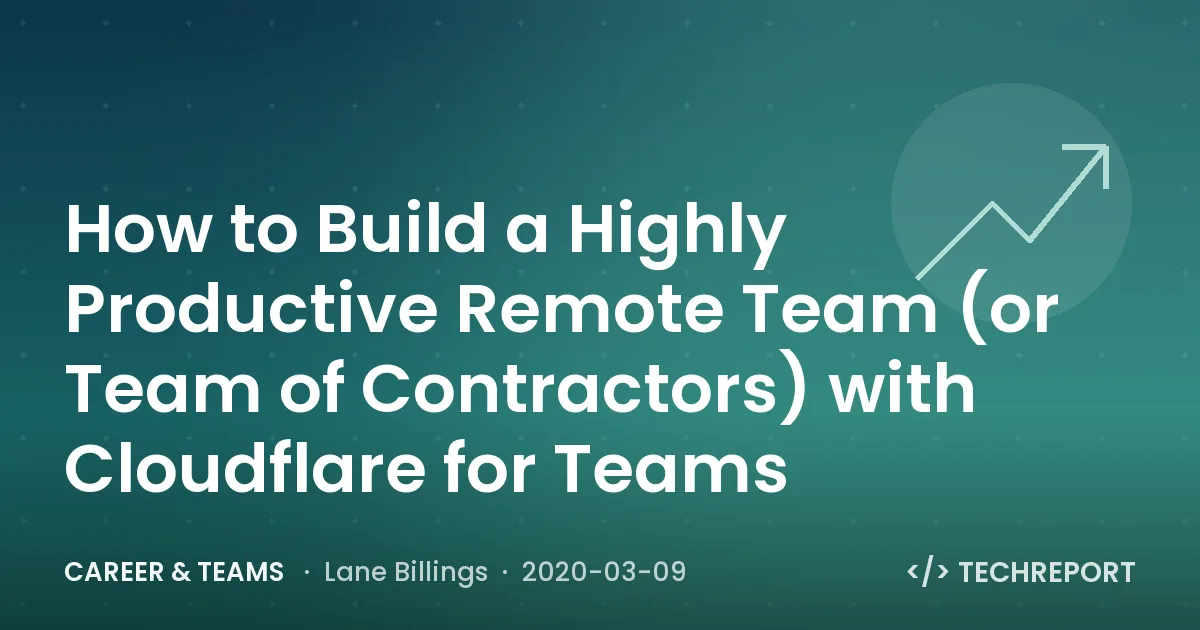 How to Build a Highly Productive Remote Team (or Team of Contractors) with Cloudflare for Teams