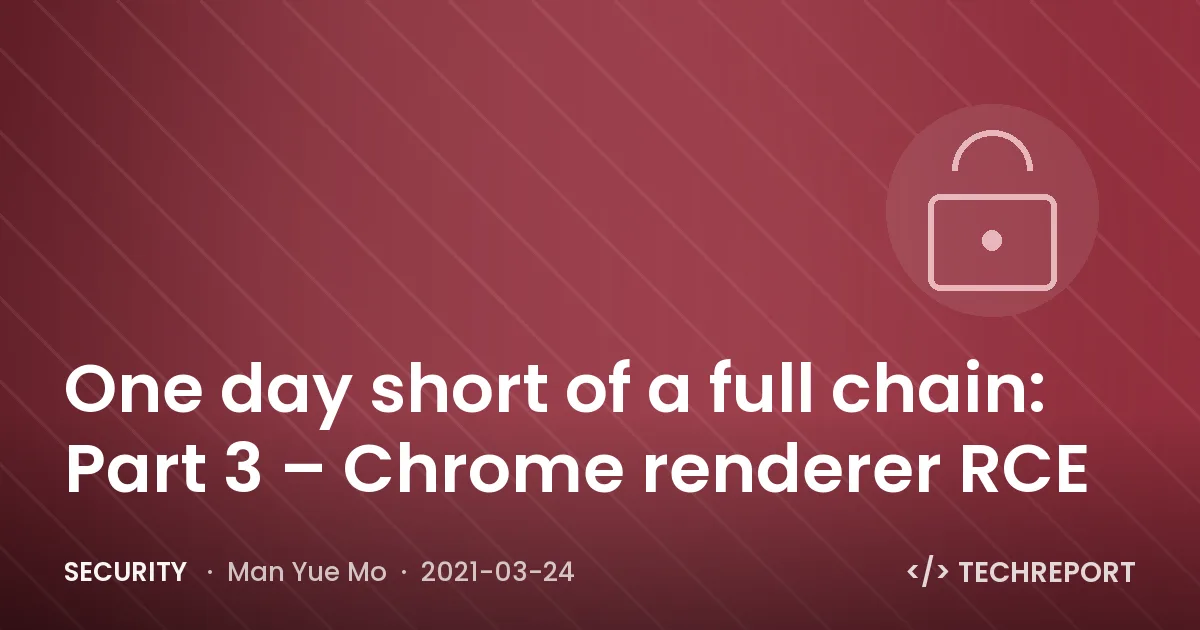 One day short of a full chain: Part 3 – Chrome renderer RCE