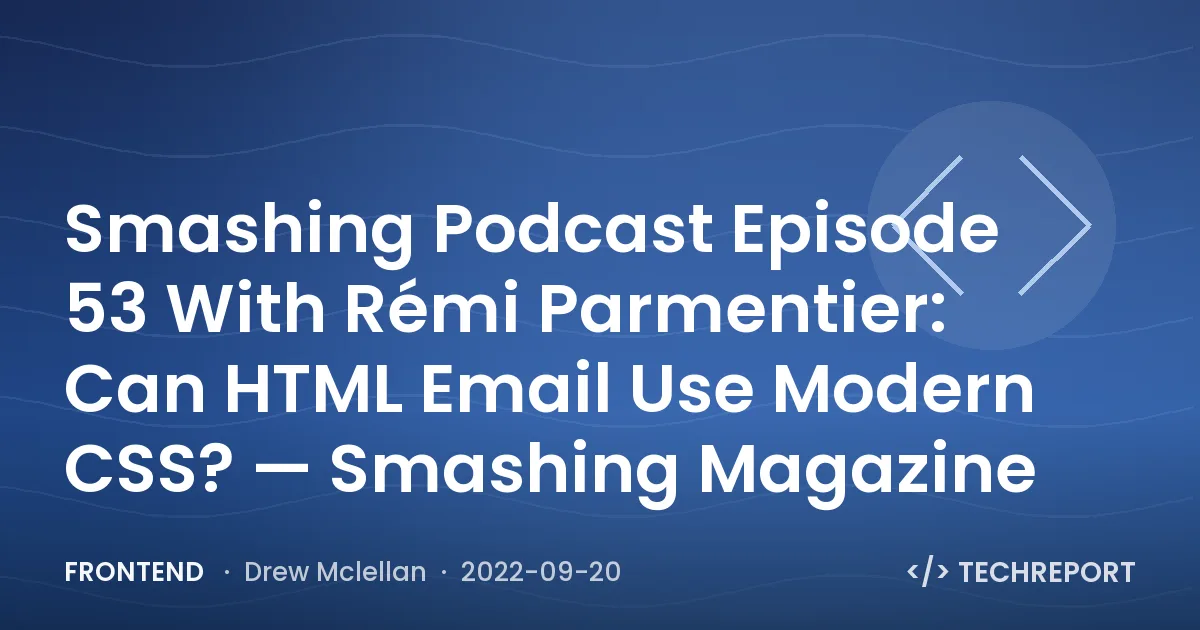 Frontend — Smashing Podcast Episode 53 With Rémi Parmentier: Can HTML Email Use Modern CSS? — Smashing Magazine