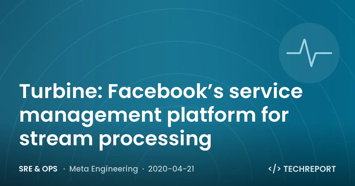 SRE & Ops — Turbine: Facebook’s service management platform for stream processing