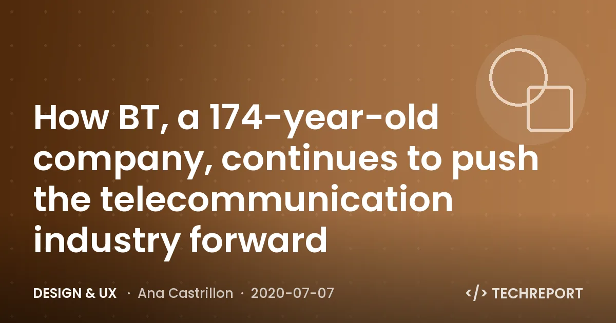 How BT, a 174-year-old company, continues to push the telecommunication industry forward