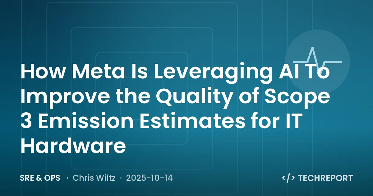 SRE & Ops — How Meta Is Leveraging AI To Improve the Quality of Scope 3 Emission Estimates for IT Hardware