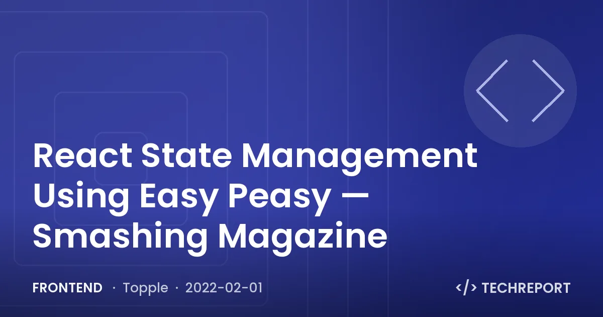 Frontend — React State Management Using Easy Peasy — Smashing Magazine