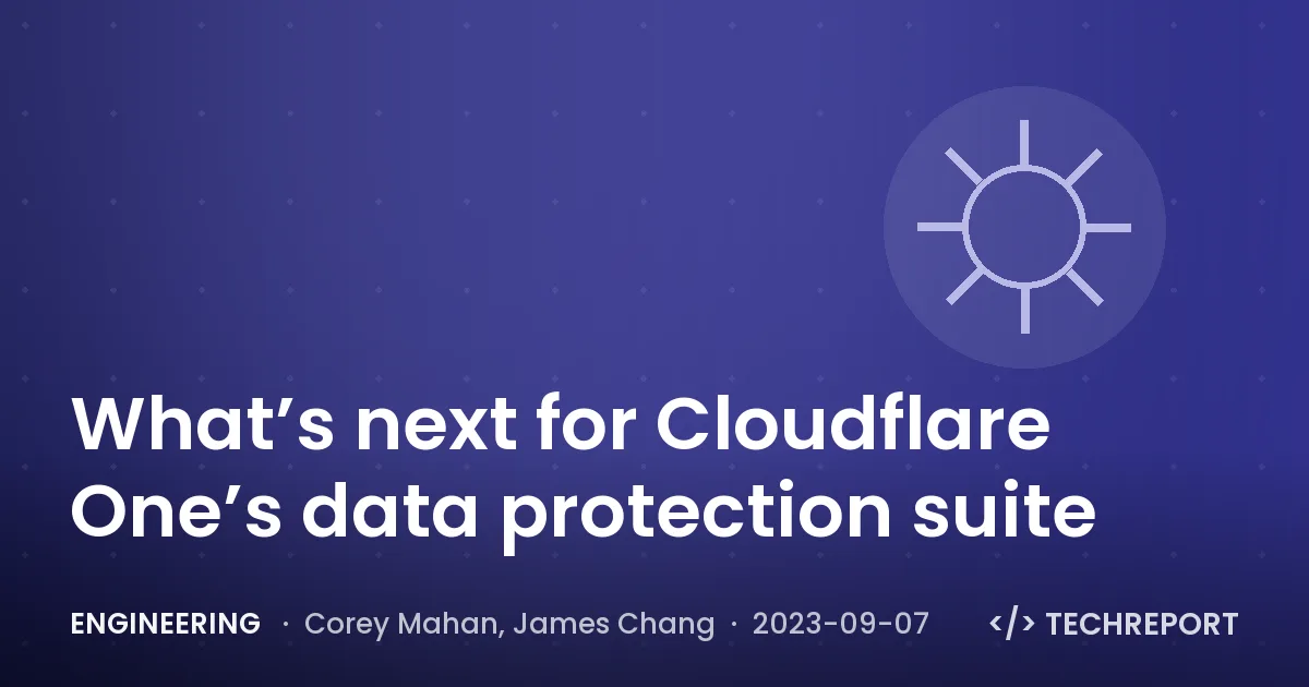 Engineering — What’s next for Cloudflare One’s data protection suite