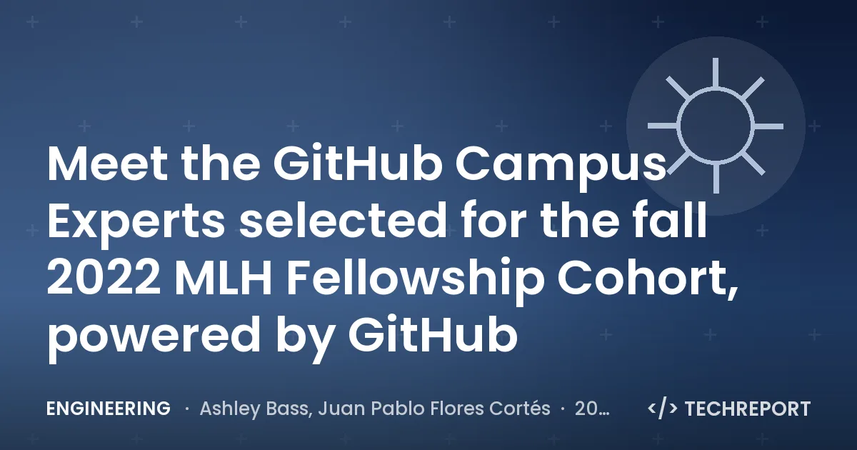 Engineering — Meet the GitHub Campus Experts selected for the fall 2022 MLH Fellowship Cohort, powered by GitHub