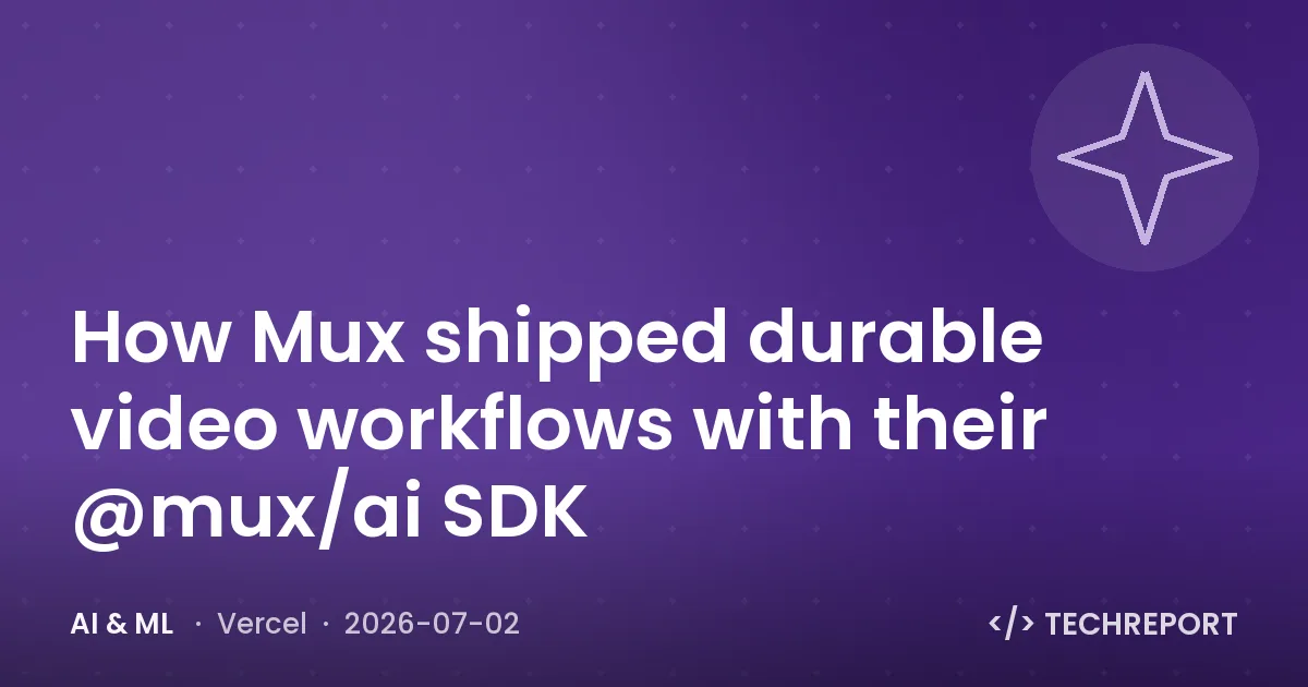 AI & ML — How Mux shipped durable video workflows with their @mux/ai SDK