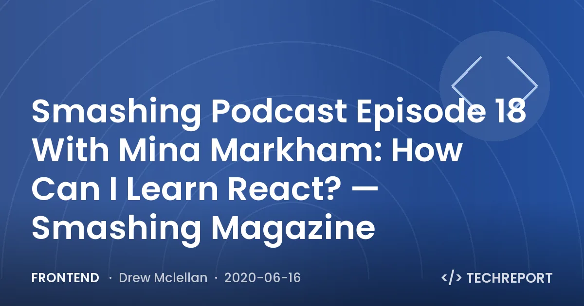 Smashing Podcast Episode 18 With Mina Markham: How Can I Learn React? — Smashing Magazine