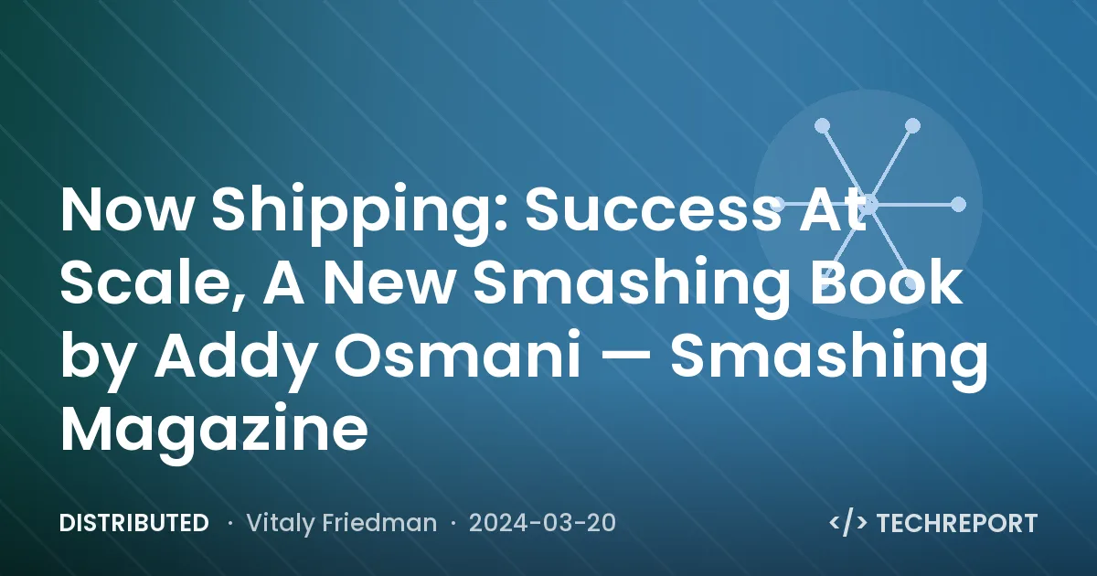 Distributed — Now Shipping: Success At Scale, A New Smashing Book by Addy Osmani — Smashing Magazine