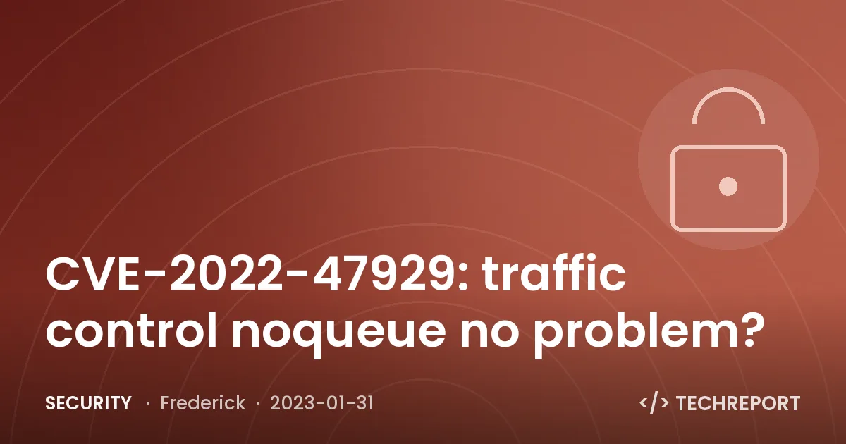Security — CVE-2022-47929: traffic control noqueue no problem?