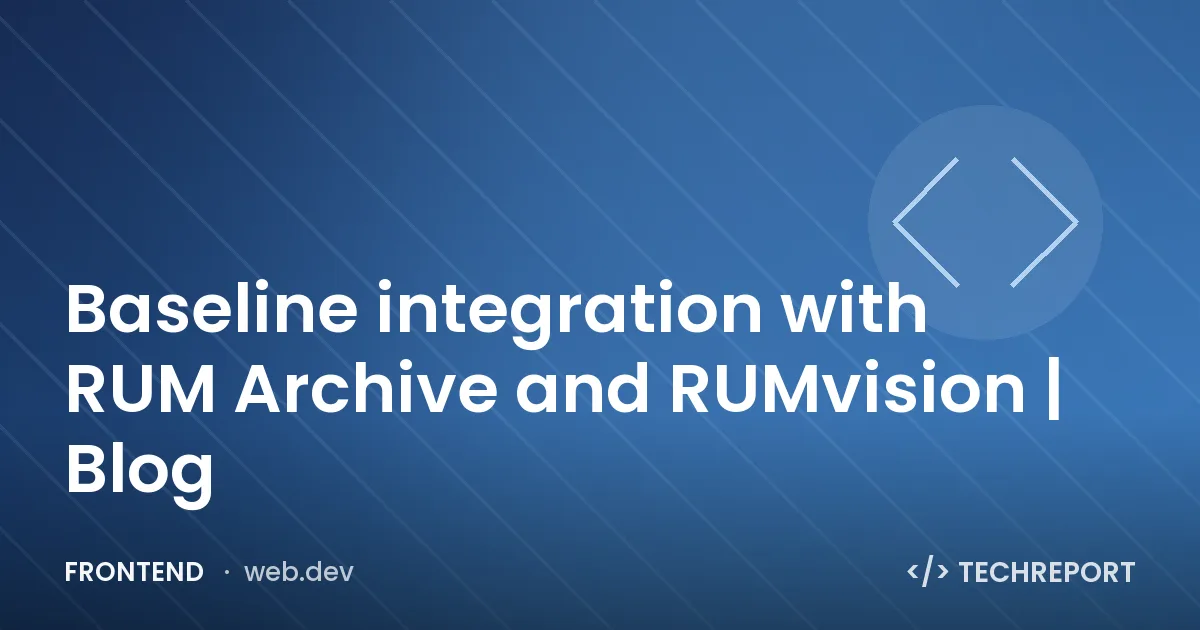 Frontend — Baseline integration with RUM Archive and RUMvision | Blog