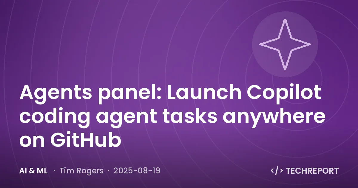 AI & ML — Agents panel: Launch Copilot coding agent tasks anywhere on GitHub