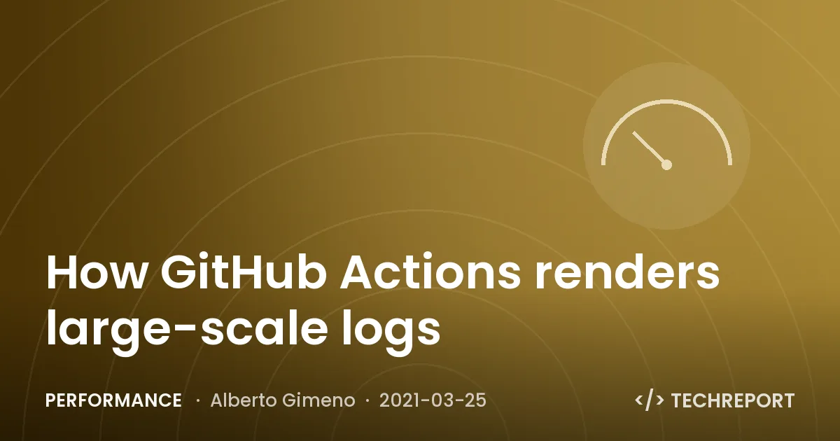 Performance — How GitHub Actions renders large-scale logs