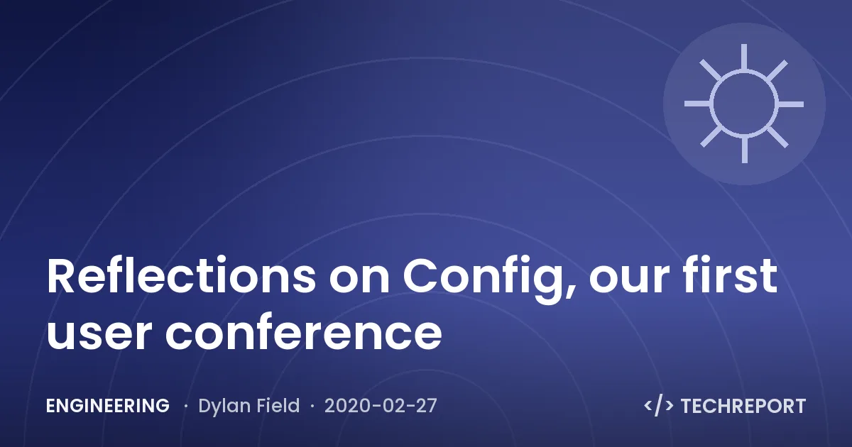 Engineering — Reflections on Config, our first user conference