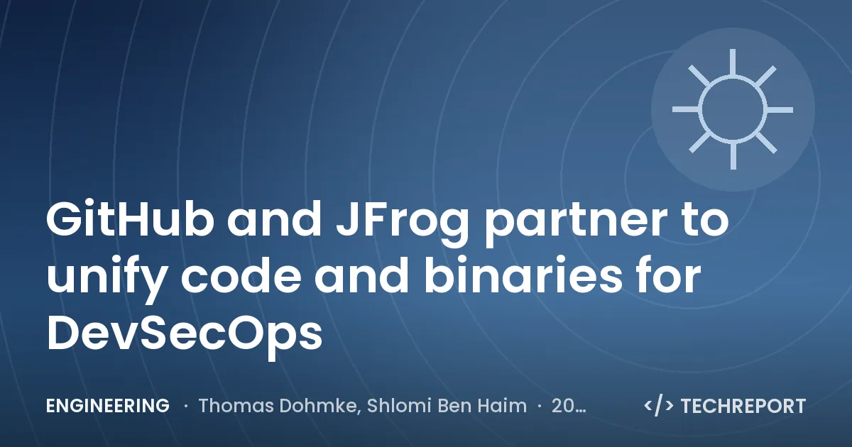 Engineering — GitHub and JFrog partner to unify code and binaries for DevSecOps