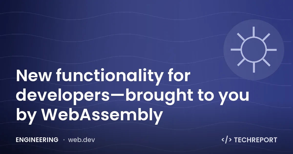 New functionality for developers—brought to you by WebAssembly