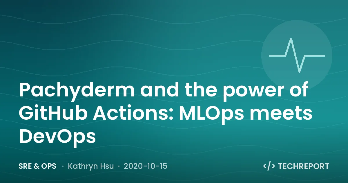 SRE & Ops — Pachyderm and the power of GitHub Actions: MLOps meets DevOps