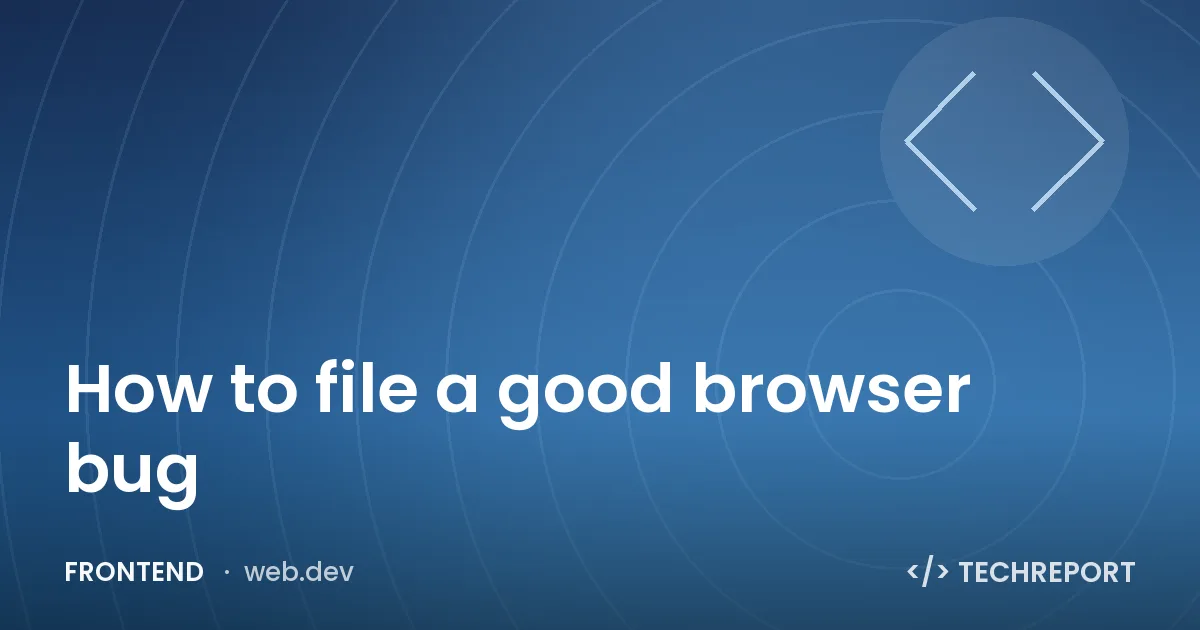 How to file a good browser bug