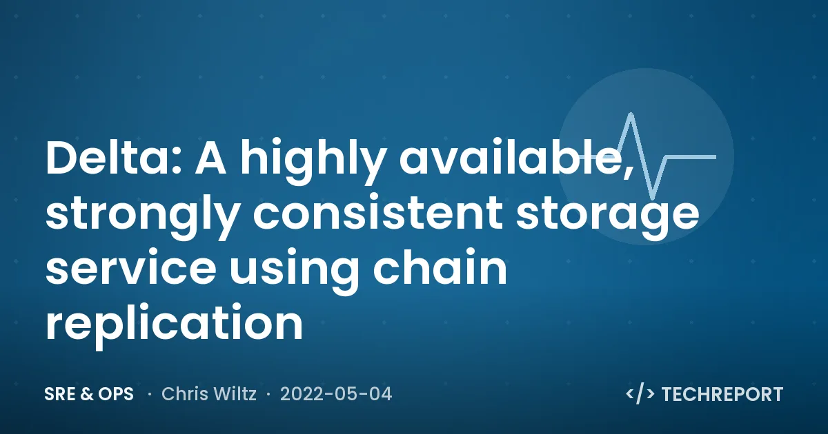 Delta: A highly available, strongly consistent storage service using chain replication