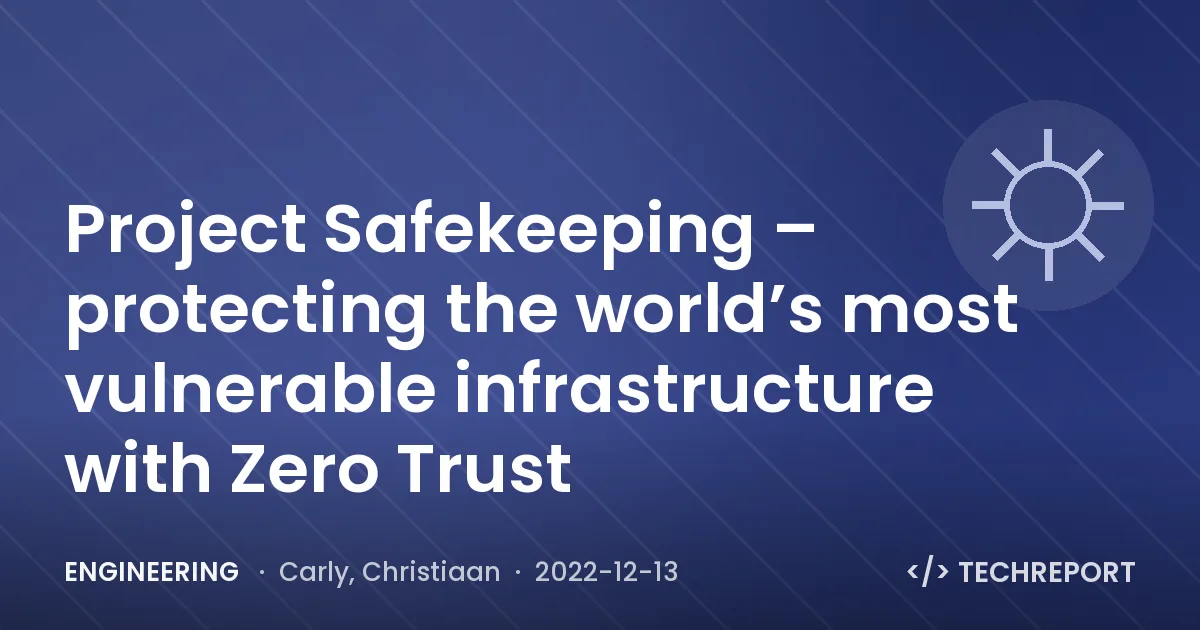 Engineering — Project Safekeeping – protecting the world’s most vulnerable infrastructure with Zero Trust