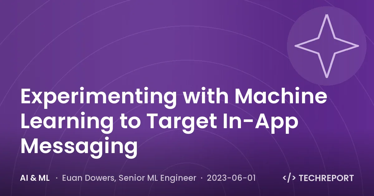 AI & ML — Experimenting with Machine Learning to Target In-App Messaging