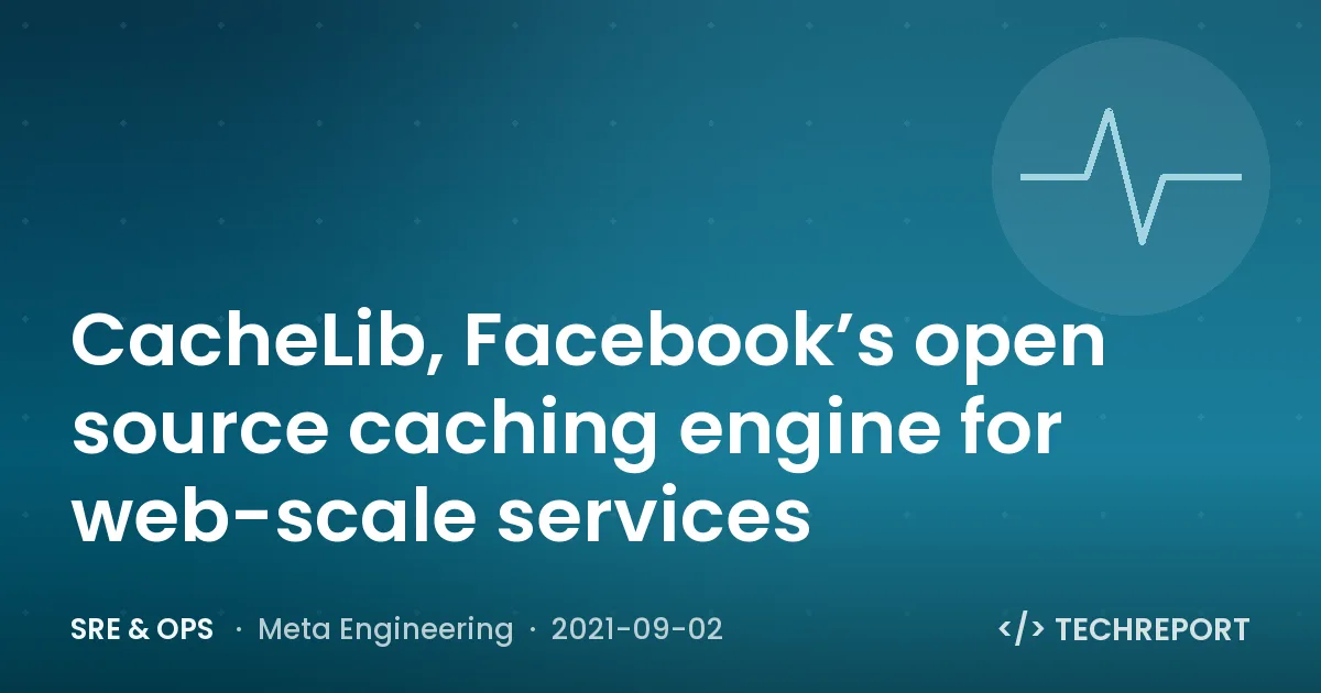 CacheLib, Facebook’s open source caching engine for web-scale services