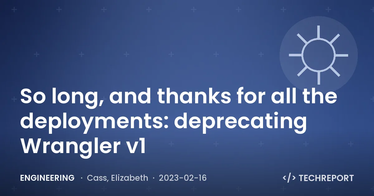 So long, and thanks for all the deployments: deprecating Wrangler v1