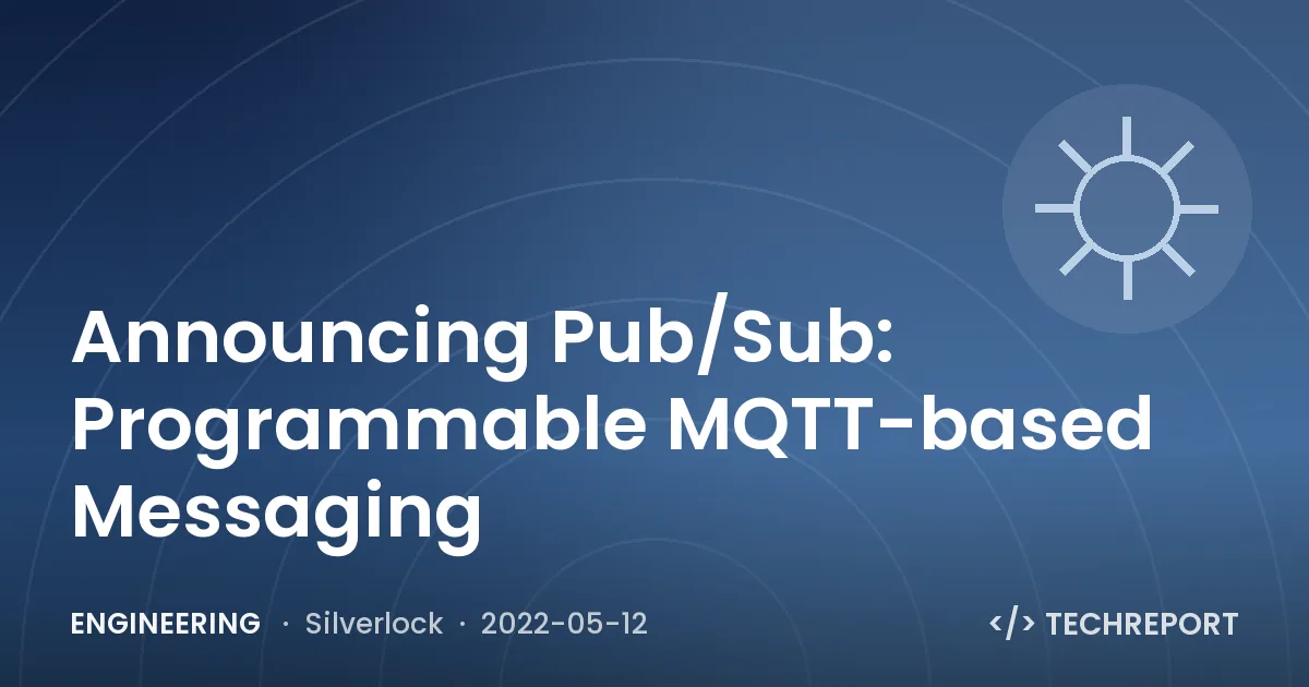 Engineering — Announcing Pub/Sub: Programmable MQTT-based Messaging