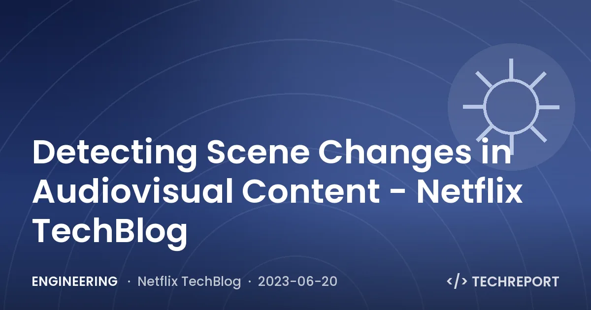 Engineering — Detecting Scene Changes in Audiovisual Content - Netflix TechBlog