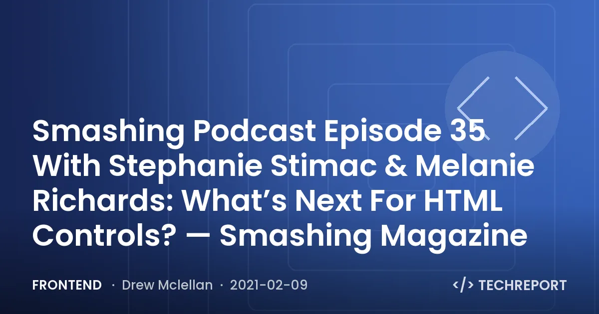 Smashing Podcast Episode 35 With Stephanie Stimac & Melanie Richards: What’s Next For HTML Controls? — Smashing Magazine