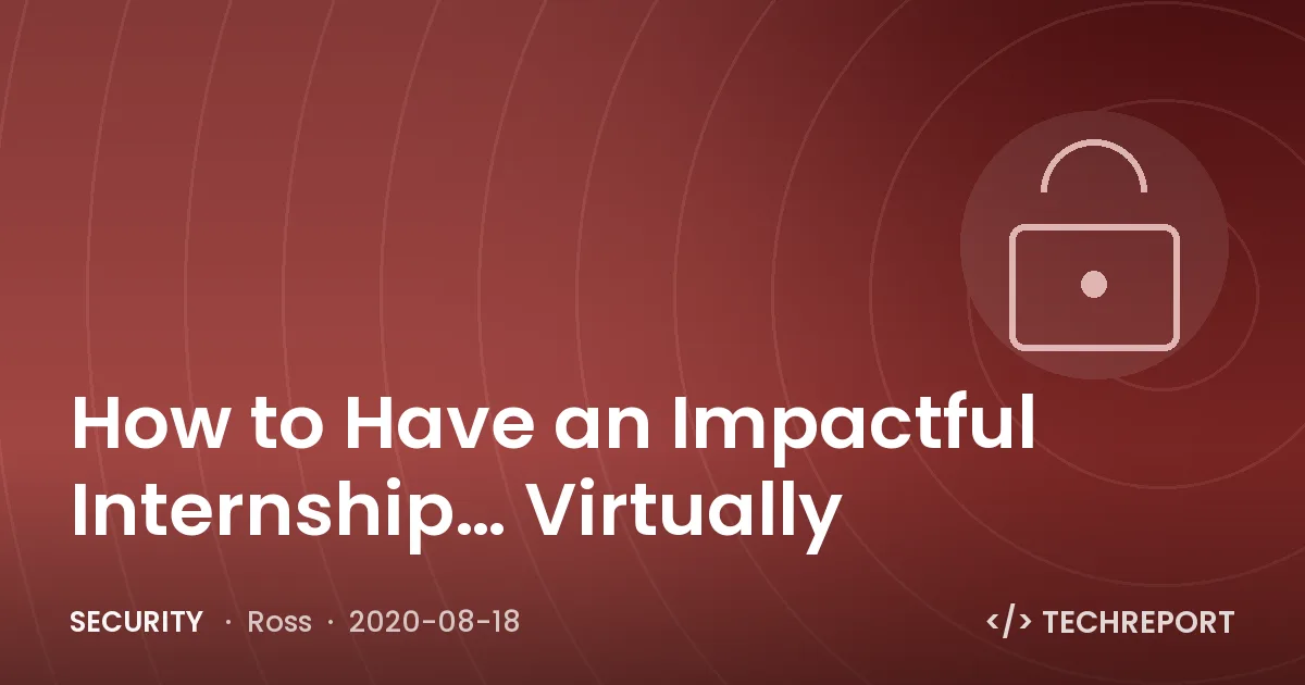 Security — How to Have an Impactful Internship… Virtually