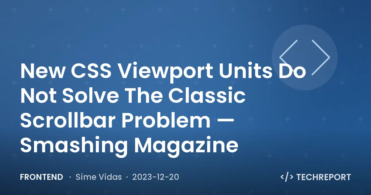 Frontend — New CSS Viewport Units Do Not Solve The Classic Scrollbar Problem — Smashing Magazine