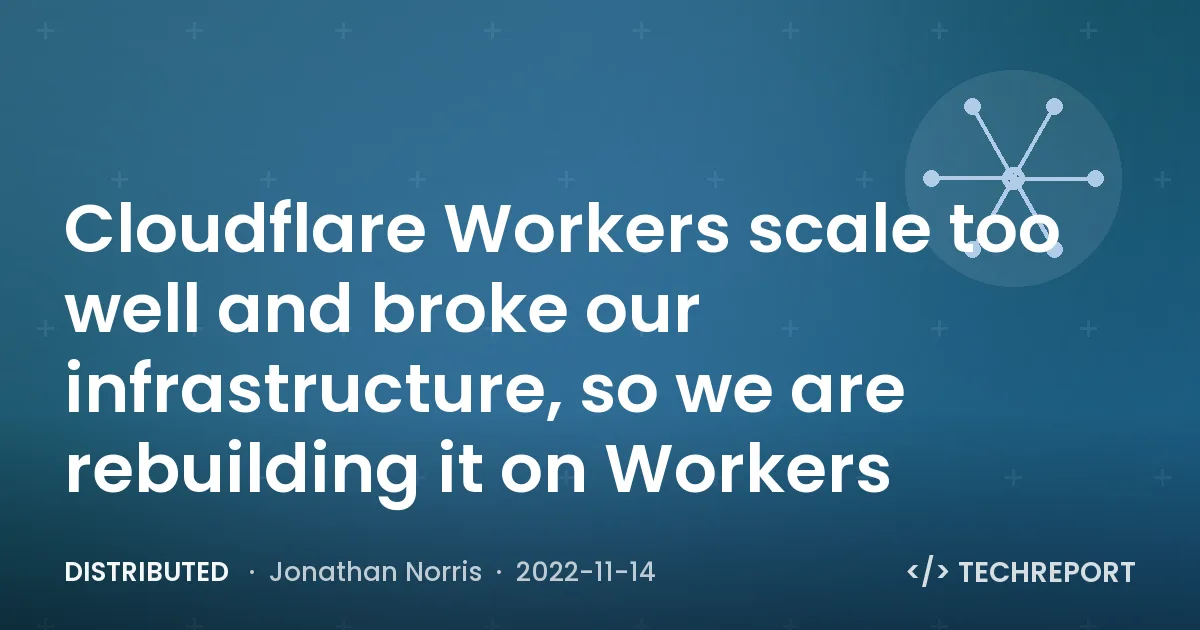 Distributed — Cloudflare Workers scale too well and broke our infrastructure, so we are rebuilding it on Workers