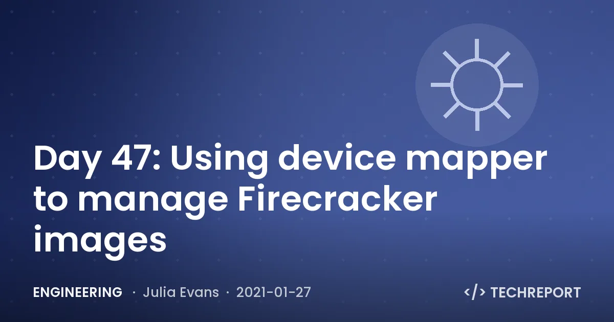 Engineering — Day 47: Using device mapper to manage Firecracker images