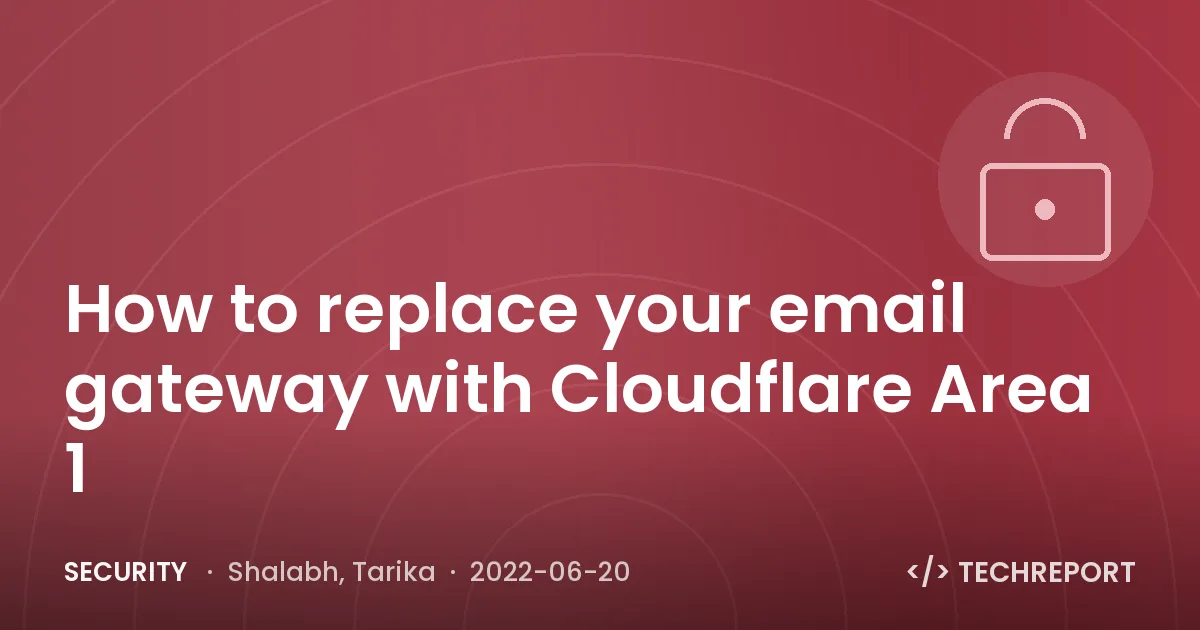 Security — How to replace your email gateway with Cloudflare Area 1