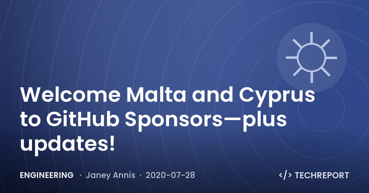 Engineering — Welcome Malta and Cyprus to GitHub Sponsors—plus updates!