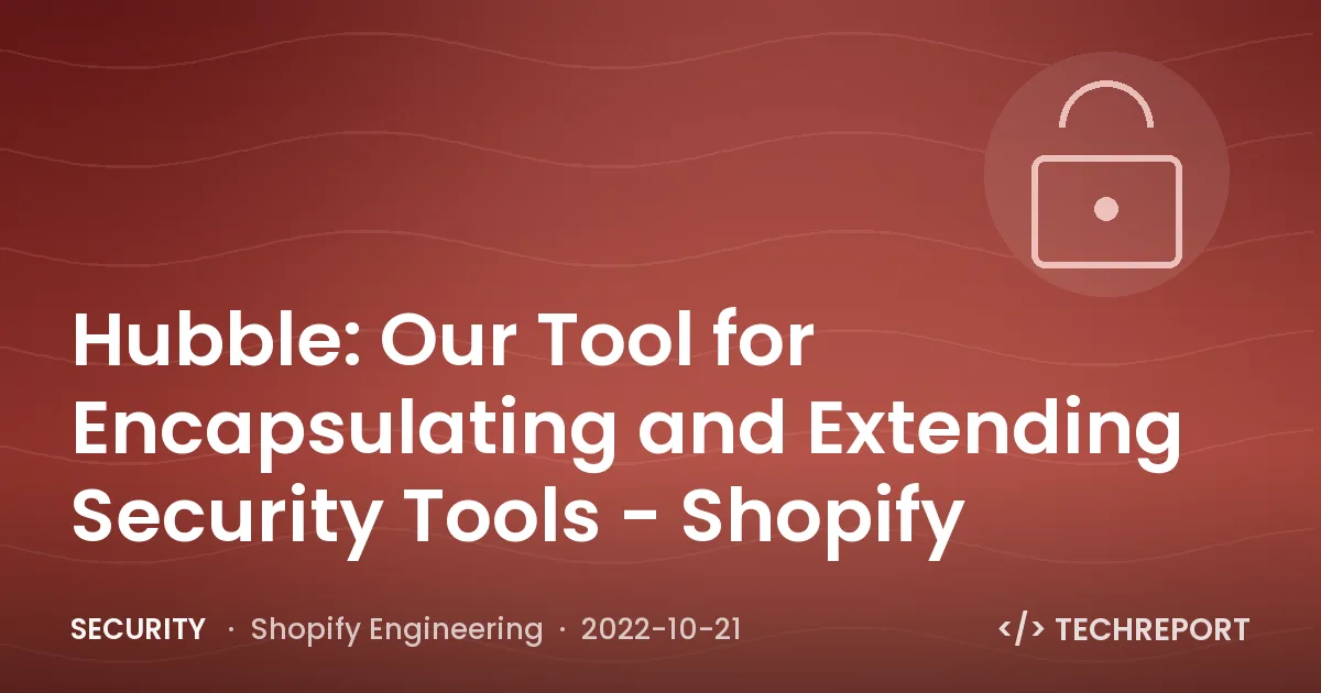 Security — Hubble: Our Tool for Encapsulating and Extending Security Tools - Shopify