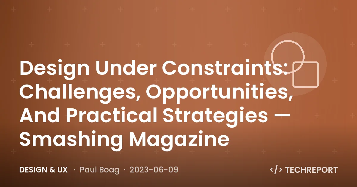 Design & UX — Design Under Constraints: Challenges, Opportunities, And Practical Strategies — Smashing Magazine
