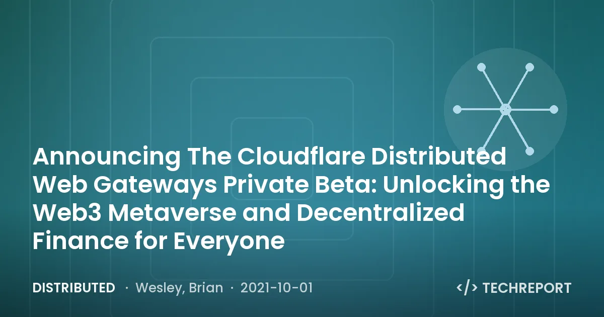 Distributed — Announcing The Cloudflare Distributed Web Gateways Private Beta: Unlocking the Web3 Metaverse and Decentralized Finance for Everyone