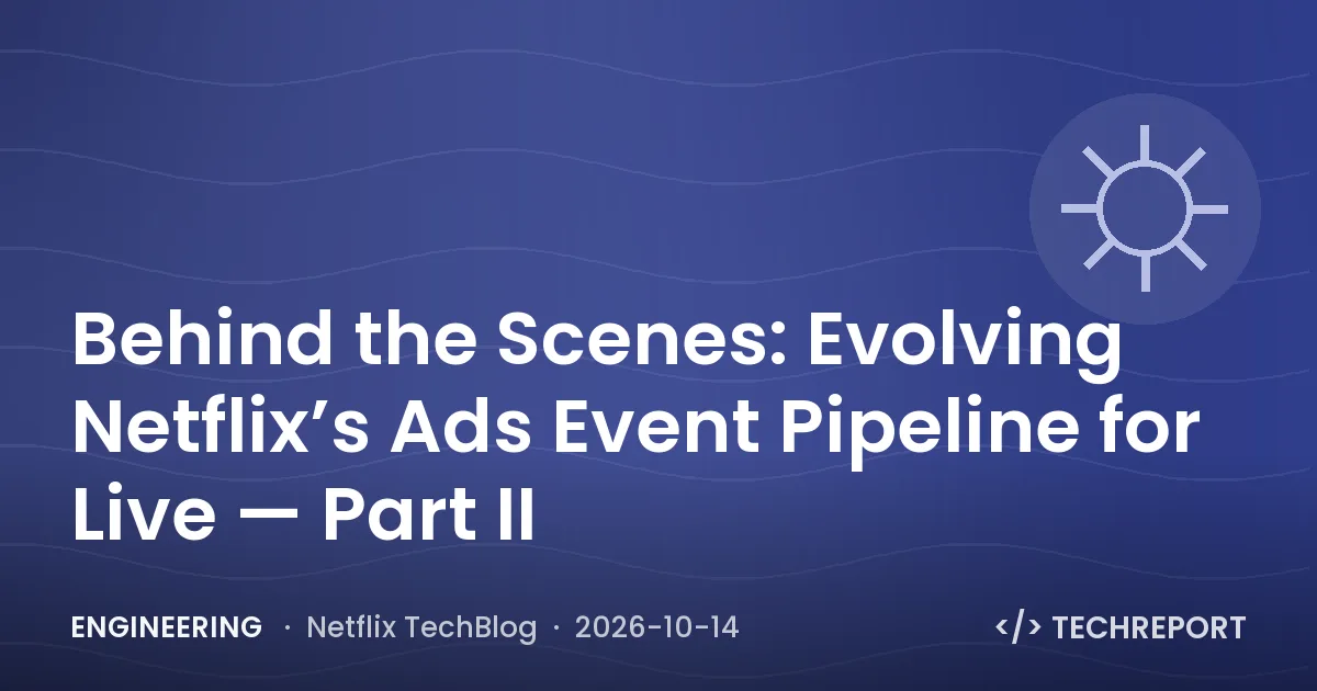 Engineering — Behind the Scenes: Evolving Netflix’s Ads Event Pipeline for Live — Part II