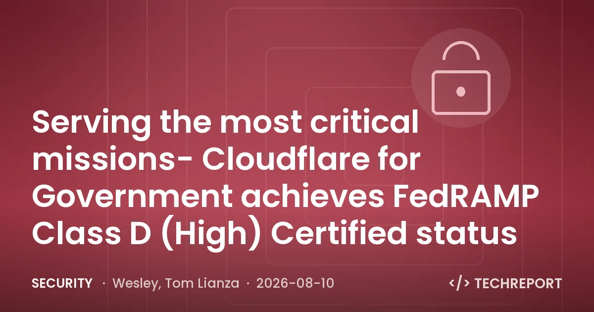 Security — Serving the most critical missions- Cloudflare for Government achieves FedRAMP Class D (High) Certified status