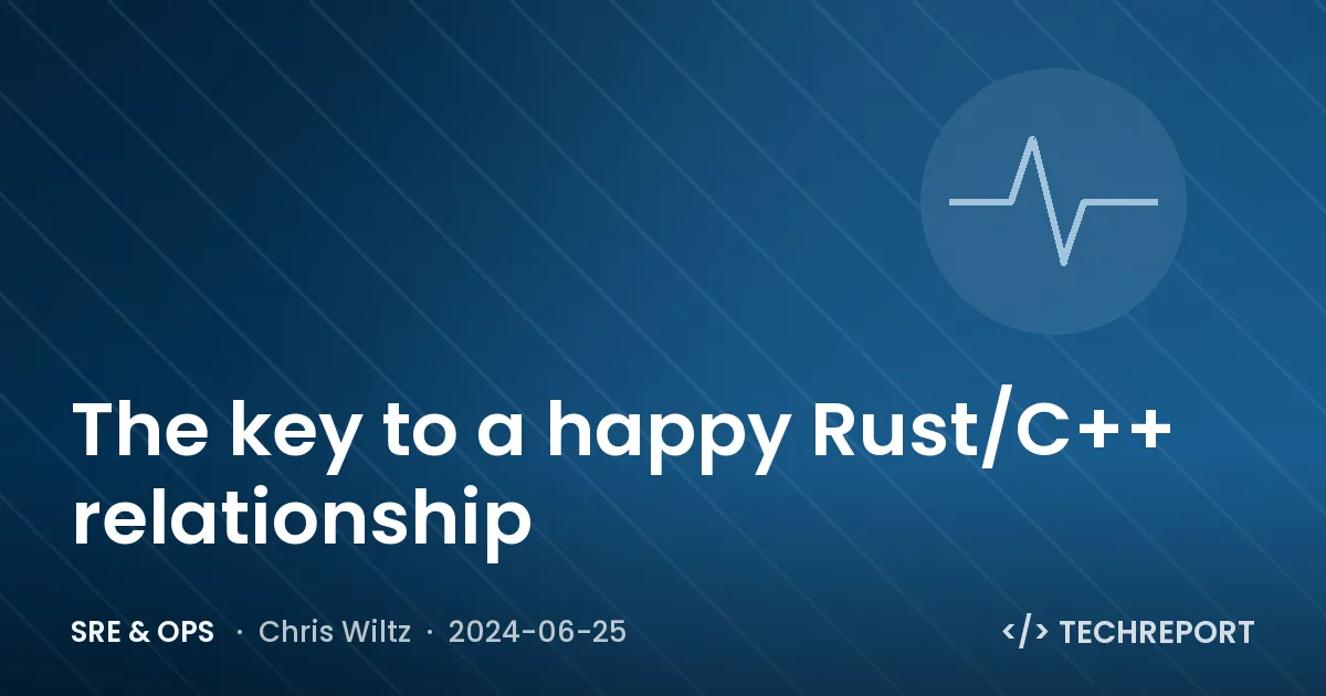 The key to a happy Rust/C++ relationship