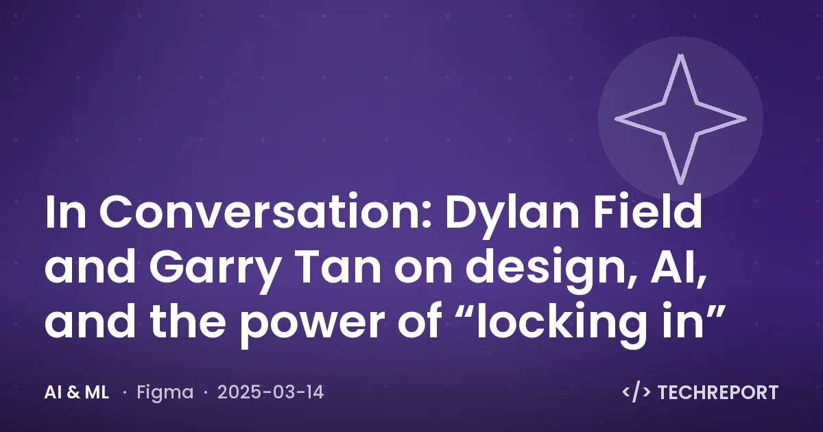 In Conversation: Dylan Field and Garry Tan on design, AI, and the power of “locking in”