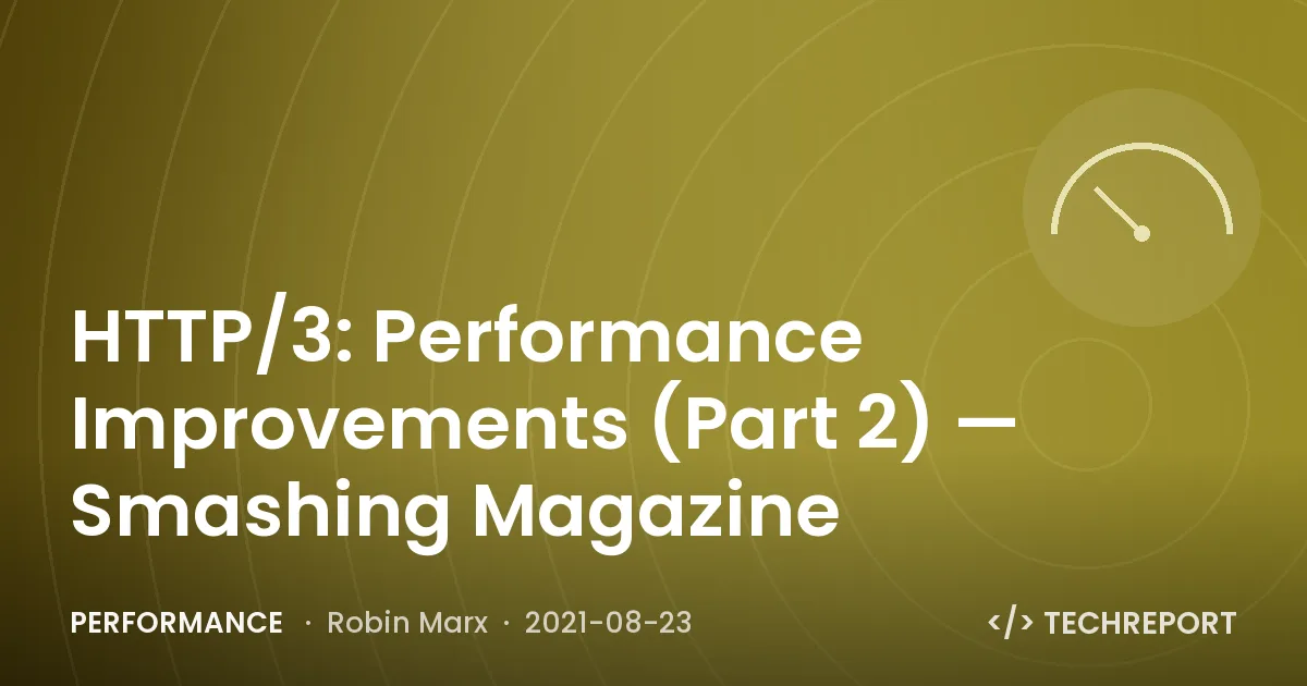 Performance — HTTP/3: Performance Improvements (Part 2) — Smashing Magazine