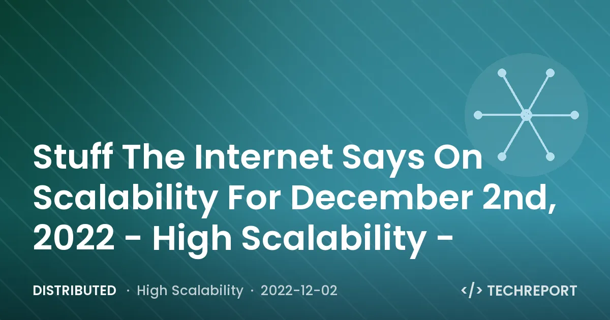 Distributed — Stuff The Internet Says On Scalability For December 2nd, 2022 - High Scalability -